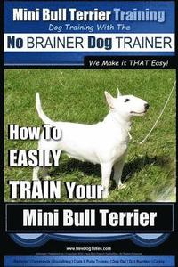 bokomslag Mini Bull Terrier Training Dog Training with the No BRAINER Dog TRAINER We Make it THAT Easy!: How to EASILY TRAIN Your Mini Bull Terrier