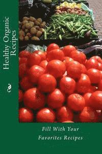 Healthy Organic Recipes: Fill With Your Favorites Recipes 1