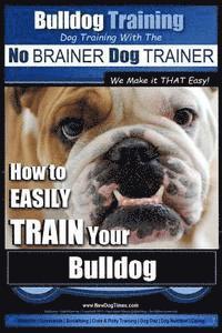 bokomslag Bulldog Training Dog Training with the No BRAINER Dog TRAINER We Make it THAT Easy!: How to EASILY TRAIN Your Bulldog