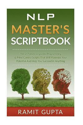 bokomslag NLP Master's Scriptbook: The 24 Neuro Linguistic Programming & Mind Control Scripts That Will Maximize Your Potential and Help You Succeed in Anything