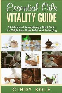 bokomslag Essential Oils Vitality Guide: 33 Advanced Aromatherapy Tips and Tricks for Weight Loss, Stress Relief And Anti-Aging