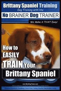 bokomslag Brittany Spaniel Training Dog Training with the No BRAINER Dog TRAINER We Make it THAT EASY!: How to EASILY TRAIN Your Brittany Spaniel