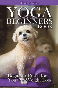 Thomas Kelley - Yoga for Beginners Book: Beginner Poses for Yoga or Weight Loss, Häftad. Tillgänglighet: Lägg i varukorg