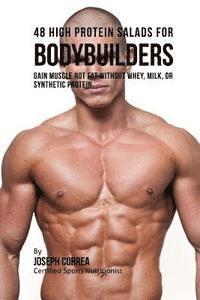 bokomslag 48 High Protein Salads for Bodybuilders: Gain Muscle Not Fat Without Whey, Milk, or Synthetic Protein Supplements