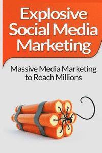 Social Media Marketing: Explosive Social Media Marketing And Social Media Strategy Using Facebook, Twitter, Instagram And More! 1