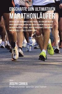 bokomslag Erschaffe den ultimativen Marathonlaufer: Entdecke die Geheimnisse und Tricks, die von den besten Profi-Marathonlaufern und ihren Trainern angewandt w