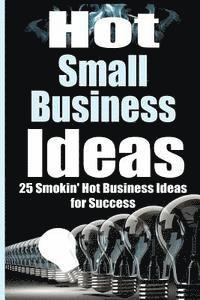 bokomslag Hot Small Business Ideas: 25 Smokin' Hot Start Up Business Ideas To Spark Your Entrepreneurship Creativity And Have You In Business Fast!