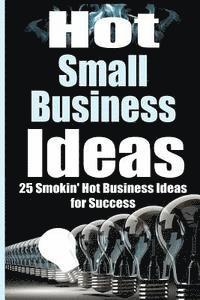 bokomslag Hot Small Business Ideas: 25 Smokin' Hot Start Up Business Ideas To Spark Your Entrepreneurship Creativity And Have You In Business Fast!