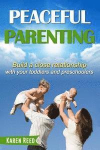 Peaceful Parenting: Build a close relationship with your toddlers and preschoolers. 1