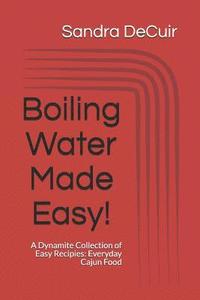 bokomslag Boiling Water Made Easy!: A Dynamite Collection of Easy Recipes: Everyday Cajun Food