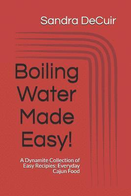 bokomslag Boiling Water Made Easy!: A Dynamite Collection of Easy Recipes: Everyday Cajun Food