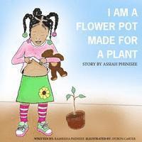 bokomslag I am a flower pot made for a plant: A Story by Assiah Phinisee