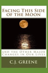bokomslag Facing This Side of the Moon: and the Other Major Changes in Our Lives