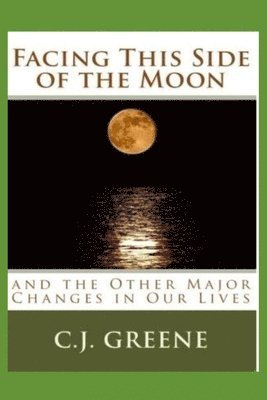 Facing This Side of the Moon: and the Other Major Changes in Our Lives 1