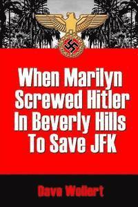 bokomslag When Marilyn Screwed HItler In Beverly Hills To Save JFK: War Is Hell-arious!