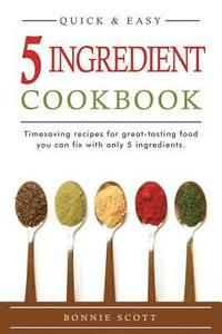 bokomslag 5 Ingredient Cookbook: Timesaving Recipes For Great-Tasting Food