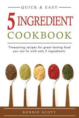 5 Ingredient Cookbook: Timesaving Recipes For Great-Tasting Food 1