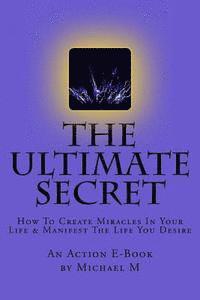 bokomslag The Ultimate Secret: How To Create Miracles In Your Life & Manifest The Life You Desire