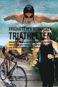 bokomslag Erschaffe den ultimativen Triathleten: Entdecke die Geheimnisse und Tricks, die von den besten Profi-Triathleten und ihren Trainern angewandt werden u