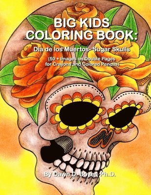 Big Kids Coloring Book: Dia de los Muertos: Sugar Skulls: 50+ Images on Double-sided Pages for Crayons and Colored Pencils 1