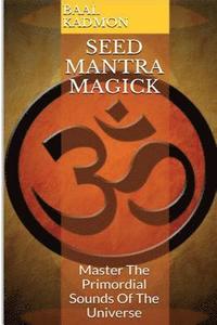 bokomslag Seed Mantra Magick: Master the Primordial Sounds of the Universe