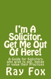 bokomslag I'm A Solicitor. Get Me Out Of Here!: A Guide for Solicitors who wish to sell, merge or value their Practices
