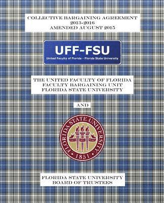 Collective Bargaining Agreement 2013-2016: Florida State University Board of Trustees and the United Faculty of Florida General Faculty Bargaining Uni 1