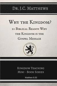 bokomslag Why the Kingdom?: 10 Biblical Reasons Why The Kingdom is the Gospel Messag