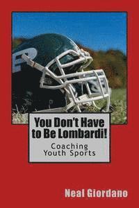 bokomslag You Don't Have to Be Lombardi!: Coaching Youth Sports