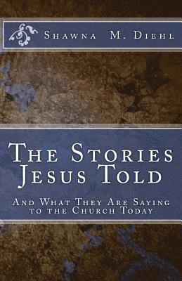Shawna M. Diehl - The Stories Jesus Told: And What They Are Saying to the Church Today, Häftad