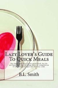 Lazy Lover's Guide To Quick Meals: For those who love to eat good food, but do not have the time for long waits. A compilation of 25 simple recipes fo 1