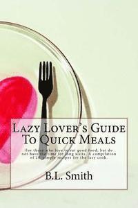 B. L. Smith - Lazy Lover's Guide To Quick Meals: For those who love to eat good food, but do not have the time for long waits. A compilation of 25 simple recipes fo, Häftad