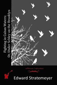 Fighting in Cuban Waters; Or, Under Schley on the Brooklyn