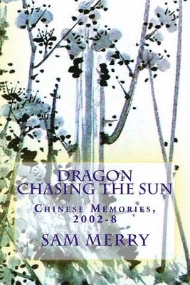 Dragon Chasing the Sun: Living in China, 2002-8 1