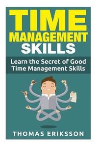 bokomslag Time Management Skills: Learn The Secret Of Good Time Management Skills