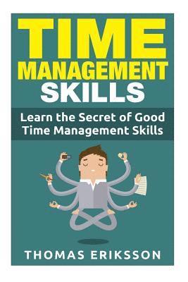Time Management Skills: Learn The Secret Of Good Time Management Skills 1