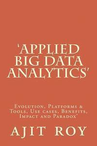 bokomslag 'Applied Big Data Analytics': Evolution, Platforms & Tools, Use cases, Benefits, Impact and Paradox'