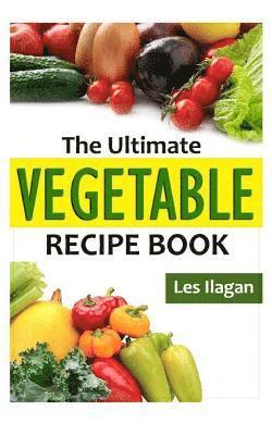 The Ultimate Vegetable Recipe Book 1