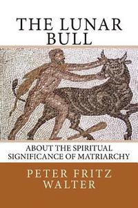 bokomslag The Lunar Bull: About the Spiritual Significance of Matriarchy