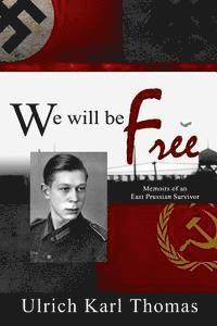 bokomslag We Will Be Free: Memoirs of an East Prussian Survivor