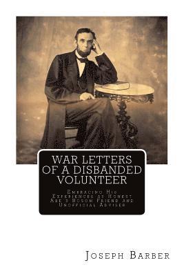 Joseph Barber - War Letters of a Disbanded Volunteer: Embracing His Experiences as Honest Abe's Bosom Friend and Unofficial Adviser, Häftad
