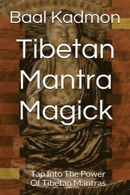 Baal Kadmon - Tibetan Mantra Magick: Tap Into The Power Of Tibetan Mantras, Häftad