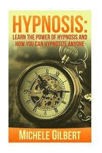 bokomslag Hypnosis: Learn The Power Of Hypnosis And How You Can Hypnotize Anyone
