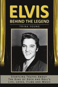 bokomslag Elvis: Behind The Legend: Startling Truths About The King Of Rock And Roll's Life, Loves, Films And Music
