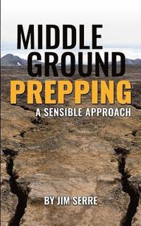 bokomslag Middle Ground Prepping: A Sensible Approach