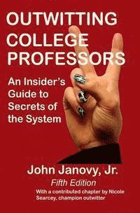 bokomslag Outwitting College Professors, 5th Edition: An Insider's Guide to Secrets of the System