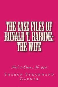 bokomslag The Case Files of Ronald T. Barone: The Wife: Vol. 3-Case No. 940