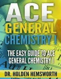 bokomslag Ace General Chemistry I: The EASY Guide to Ace General Chemistry I