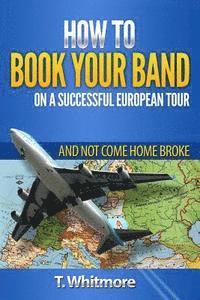 How To Book Your Band On A Successful European Tour: And Not Come Home Broke 1