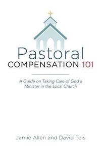 bokomslag Pastoral Compensation 101: A Guide on Taking Care of God's Minister in the Local Church